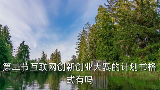 第二節(jié)互聯(lián)網(wǎng)創(chuàng)新創(chuàng)業(yè)大賽的計(jì)劃書(shū)格式有嗎