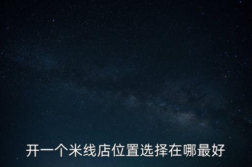 開一個米線店位置選擇在哪最好