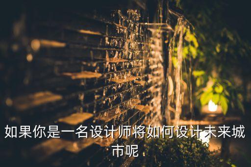 我設(shè)計(jì)的未來城市 科學(xué)，如果你是一名設(shè)計(jì)師將如何設(shè)計(jì)未來城市呢