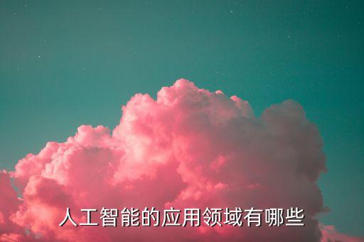 人工智能的應(yīng)用領(lǐng)域有哪些