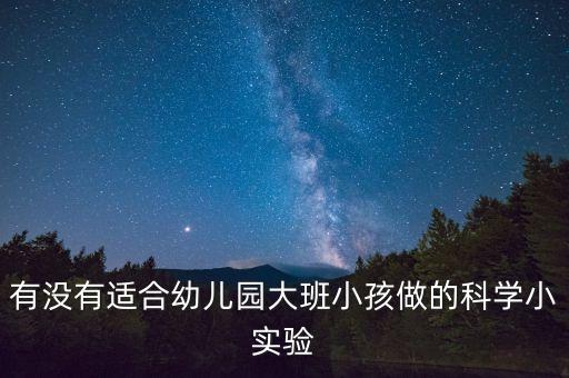 有沒有適合幼兒園大班小孩做的科學(xué)小實(shí)驗(yàn)