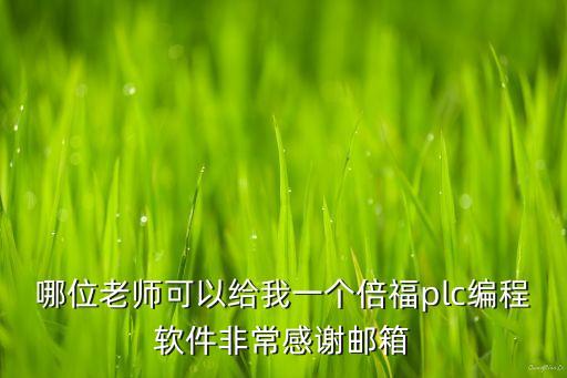 哪位老師可以給我一個(gè)倍福plc編程軟件非常感謝郵箱