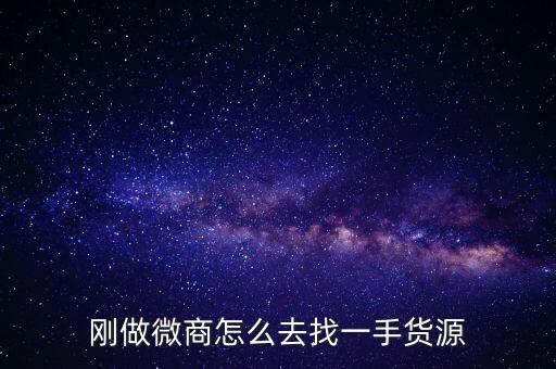 剛做微商怎么去找一手貨源