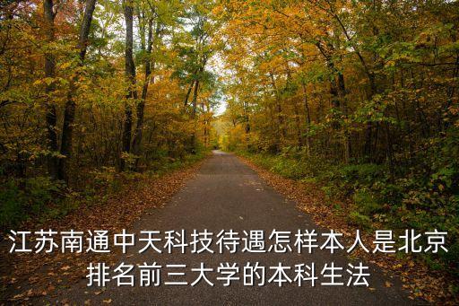 江蘇南通中天科技待遇怎樣本人是北京排名前三大學的本科生法