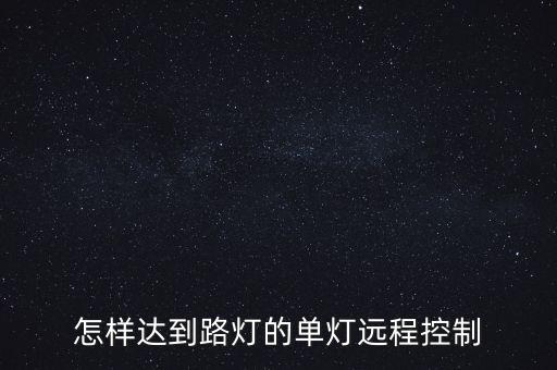 智慧路燈技術(shù)方案，怎樣達到路燈的單燈遠程控制