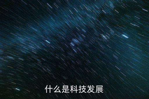 科技 發(fā)展，什么是科技發(fā)展