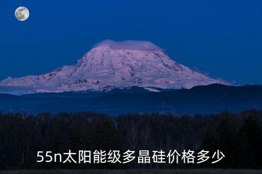 55n太陽能級多晶硅價格多少