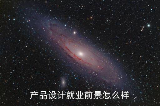 產(chǎn)品設(shè)計(jì)就業(yè)前景怎么樣