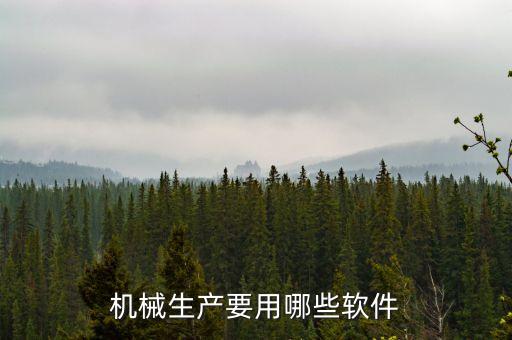 機(jī)械生產(chǎn)要用哪些軟件