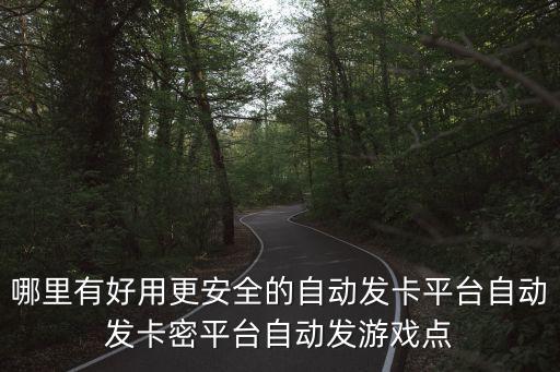 哪里有好用更安全的自動(dòng)發(fā)卡平臺(tái)自動(dòng)發(fā)卡密平臺(tái)自動(dòng)發(fā)游戲點(diǎn)