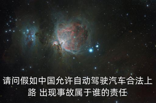 請問假如中國允許自動駕駛汽車合法上路 出現(xiàn)事故屬于誰的責(zé)任