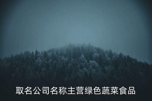取名公司名稱主營綠色蔬菜食品