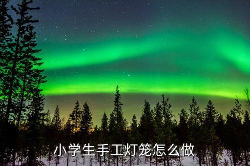 7一12歲手工燈籠視頻教學(xué)，手工制作燈籠怎么做