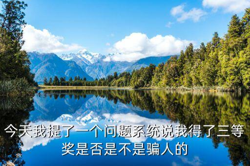 今天我提了一個(gè)問題系統(tǒng)說我得了三等獎(jiǎng)是否是不是騙人的