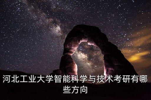 河北工業(yè)大學(xué)智能科學(xué)與技術(shù)考研有哪些方向