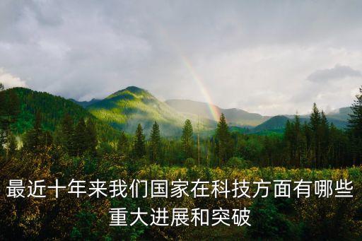 最近十年來我們國家在科技方面有哪些重大進展和突破