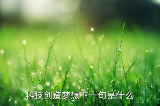 科技創(chuàng)造夢(mèng)想下一句是什么