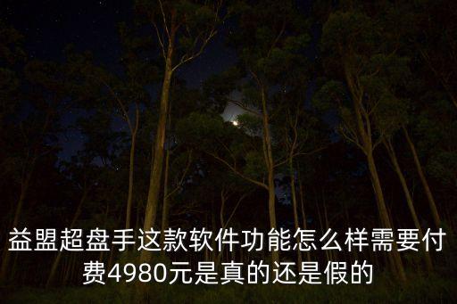 益盟超盤手這款軟件功能怎么樣需要付費(fèi)4980元是真的還是假的