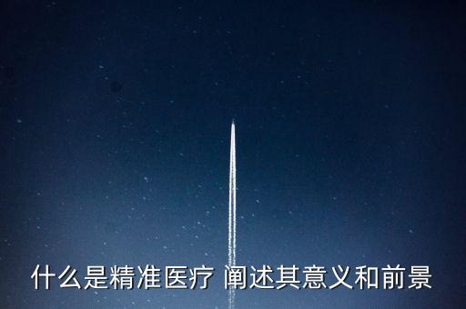 什么是精準醫(yī)療 闡述其意義和前景