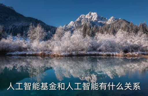 人工智能基金和人工智能有什么關(guān)系
