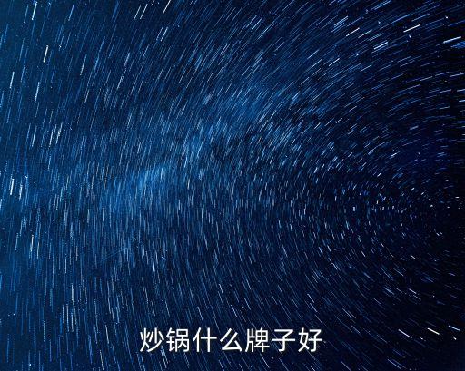 炒菜鍋排名前十品牌，國內(nèi)十大鍋具品牌有哪些