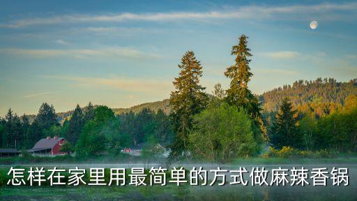 怎樣在家里用最簡(jiǎn)單的方式做麻辣香鍋