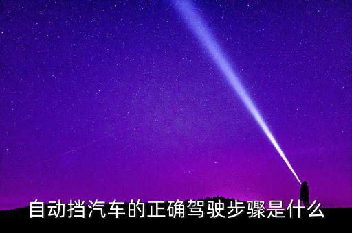 自動(dòng)擋汽車(chē)的正確駕駛步驟是什么