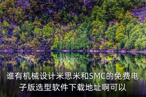 誰有機械設計米思米和SMC的免費電子版選型軟件下載地址啊可以