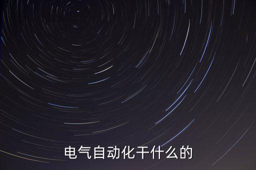 電氣自動化干什么的