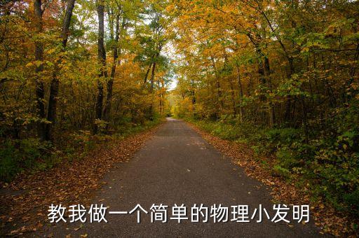 教我做一個(gè)簡(jiǎn)單的物理小發(fā)明