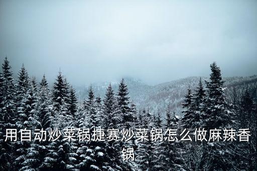 用自動(dòng)炒菜鍋捷賽炒菜鍋怎么做麻辣香鍋