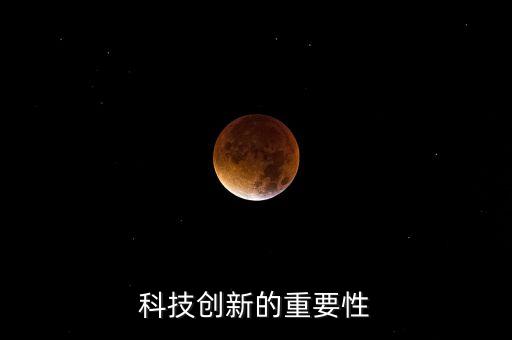 新時(shí)代科技創(chuàng)新的重要性，科技成果對新時(shí)代中國發(fā)展有什么重要意義