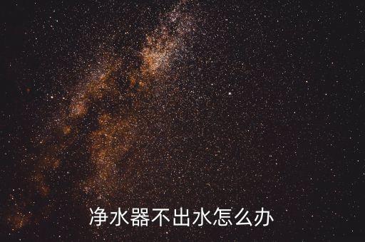 浪木凈水器不出水了怎么辦，凈水器水不會出水怎么辦