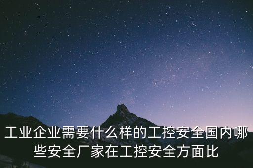工業(yè)企業(yè)需要什么樣的工控安全國內(nèi)哪些安全廠家在工控安全方面比