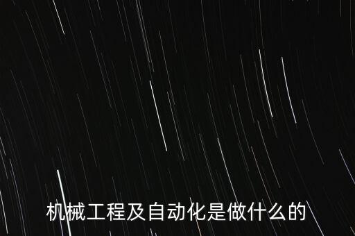 機械工程及自動化是做什么的
