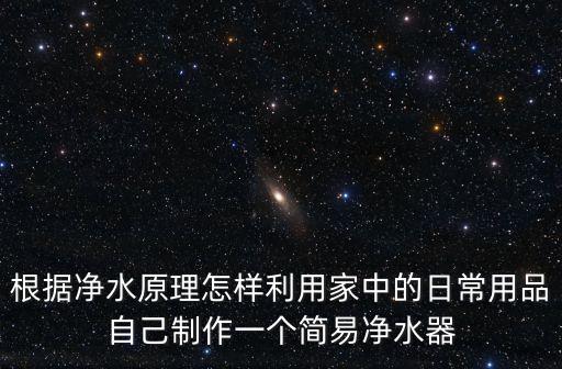 根據(jù)凈水原理怎樣利用家中的日常用品自己制作一個(gè)簡易凈水器