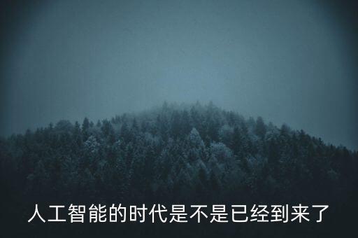 人工智能的時(shí)代是不是已經(jīng)到來(lái)了