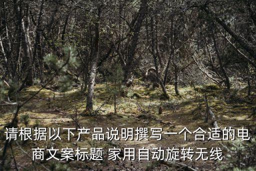 智能電子產(chǎn)品介紹文案，請根據(jù)以下產(chǎn)品說明撰寫一個合適的電商文案標(biāo)題 家用自動旋轉(zhuǎn)無線
