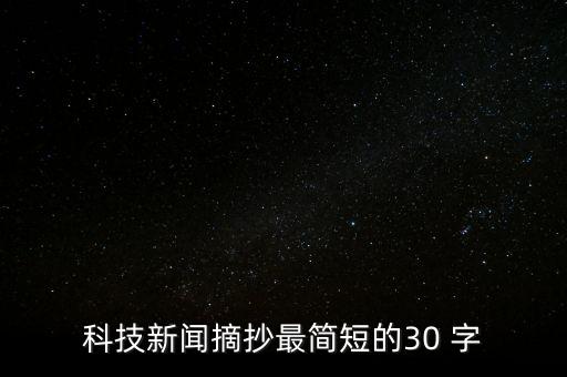 科技新聞摘抄最簡短的30 字