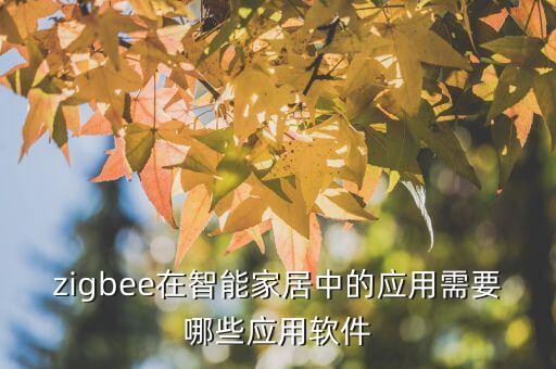 zigbee在智能家居中的應(yīng)用需要哪些應(yīng)用軟件