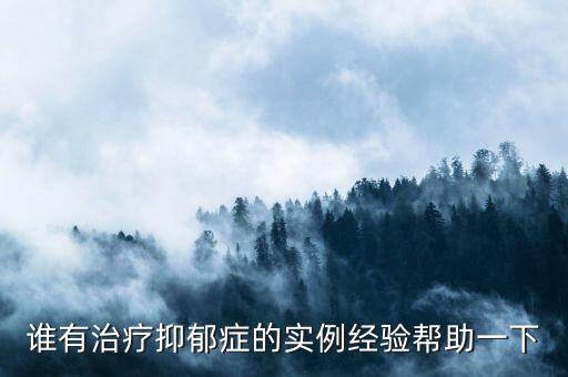 抑郁癥最新治療突破案例，誰有治療抑郁癥的實例經(jīng)驗幫助一下