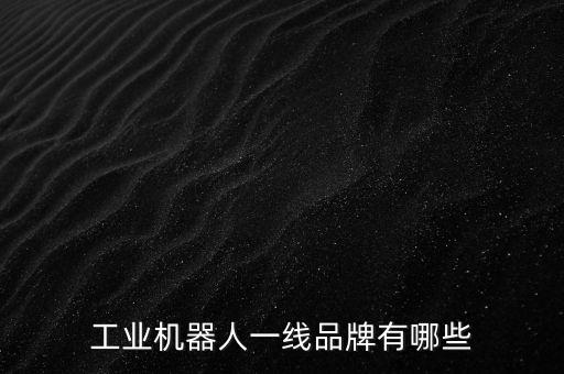 工業(yè)機(jī)器人一線品牌有哪些