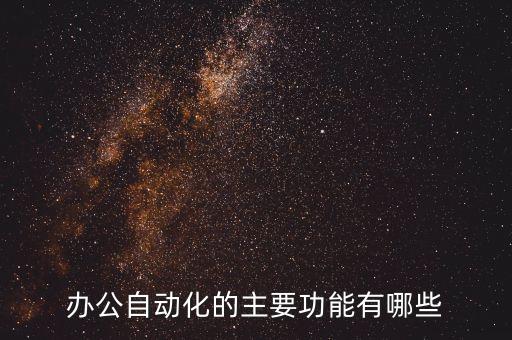辦公自動(dòng)化的主要功能有哪些