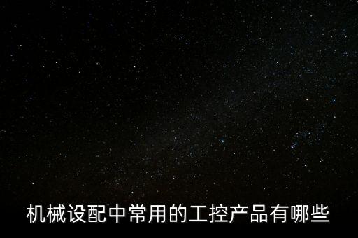 機(jī)械設(shè)配中常用的工控產(chǎn)品有哪些