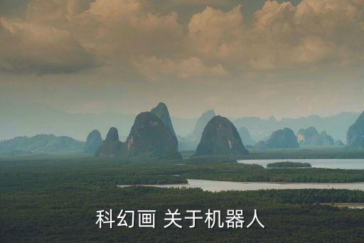 科技畫智能機器人，科幻畫 關于機器人