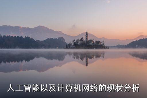 人工智能以及計(jì)算機(jī)網(wǎng)絡(luò)的現(xiàn)狀分析