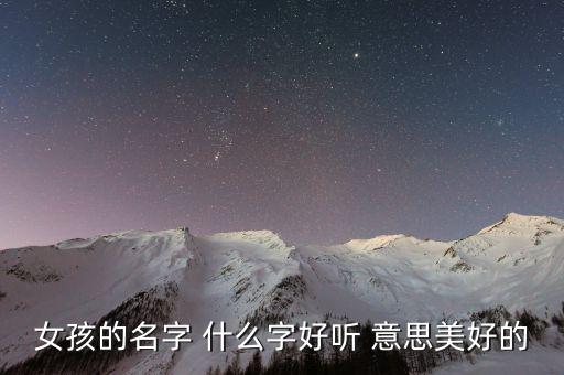 女孩起名字好寓意的字，起名字寓意好的字女寶