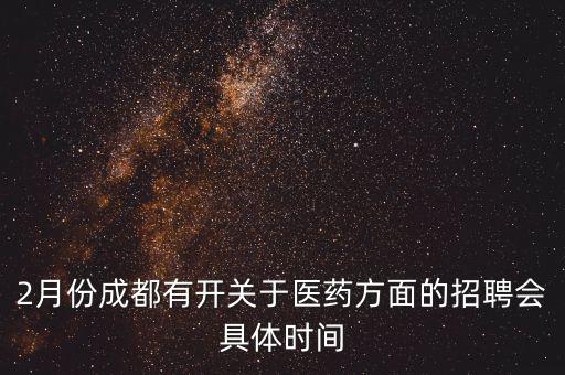 2月份成都有開關(guān)于醫(yī)藥方面的招聘會(huì)具體時(shí)間