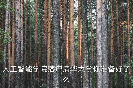 人工智能學(xué)院落戶清華大學(xué)你準(zhǔn)備好了么