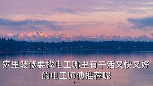家里裝修要找電工哪里有干活又快又好的電工師傅推薦呢